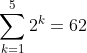 \sum\limits_{k = 1}^5 {2^k } = 62